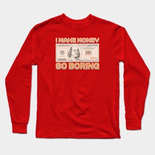 I Make Money - So Boring Long Sleeve T-Shirt